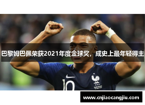 巴黎姆巴佩荣获2021年度金球奖，成史上最年轻得主