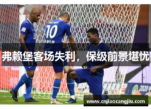 弗赖堡客场失利，保级前景堪忧